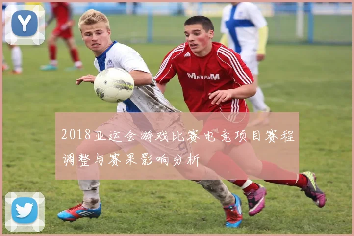 2018亚运会游戏比赛电竞项目赛程调整与赛果影响分析